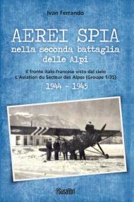 Aerei spia nella seconda battaglia delle Alpi. Il fronte italo-francese visto dal cielo. L'Aviation du Secteur des Alpes (Groupe 1/35) 1944-1945