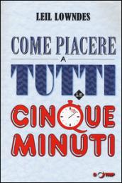 Come piacere a tutti in cinque minuti