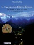 Il traforo del Monte Bianco. Dai pionieri all'inizio dei lavori. La storia di un'idea