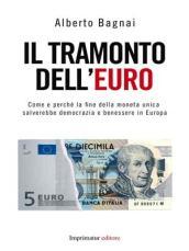 Il tramonto dell'euro. Come e perché la fine della moneta unica salverebbe democrazia e benessere in Europa