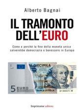 Il tramonto dell'euro. Come e perché la fine della moneta unica salverebbe democrazia e benessere in Europa