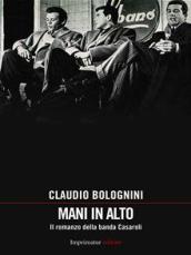 Mani in alto. Il romanzo della banda Casaroli