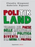 Politik Land. Viaggio nel paese delle meraviglie dove la politica diventa satira e la satira fa politica