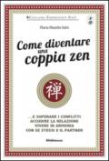 Come diventare una coppia zen... e superare i conflitti, accudire la relazione, vivere in armonia con se stessi e il partner