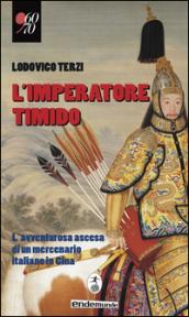 L'imperatore timido. L'avventurosa ascesa di un mercenario italiano in Cina