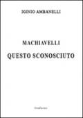 Machiavelli questo sconosciuto