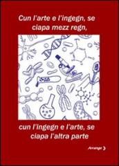 Cun l'arte e l'ingegn, se ciapa mezz regn, cun l'ingegn e l'arte, se ciapa l'altra parte