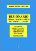 Dizionario etimologico-storico dei dialetti liguri. Arabismi, orientalismi, francesismi, germanismi, ispanismi commentati