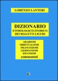 Dizionario etimologico-storico dei dialetti liguri. Arabismi, orientalismi, francesismi, germanismi, ispanismi commentati