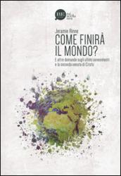 Come finirà il mondo? E altre domande sugli ultimi avvenimenti e la seconda venuta di Cristo