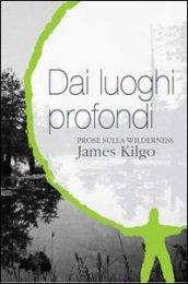 Dai luoghi profondi. Prose sulla wilderness