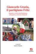 Giancarlo Grazia, il partigiano Fritz. Memorie e scritti sulla Resistenza, sulla guerra, sul lavoro sindacale