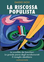 La riscossa populista. La sconfitta dei banchieri, la grande paura degli euroburocrati, il risveglio identitario