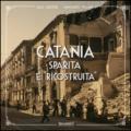 Catania sparita e «ricostruita». Ediz. illustrata