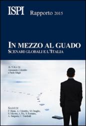 In mezzo al guado. Scenari globali e l'Italia. Rapporto ISPI 2015