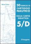 50 esercizi di carteggio nautico sulla carta didattica 5/D