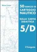 50 esercizi di carteggio nautico sulla carta didattica 5/D