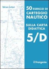 50 esercizi di carteggio nautico sulla carta didattica 5/D