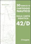 50 esercizi di carteggio nautico sulla carta didattica 42/D