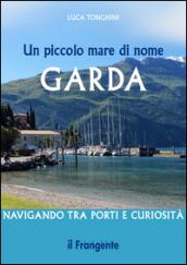 Un piccolo mare di nome Garda. Navigando tra porti e curiosità