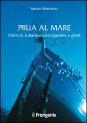 Prua al mare. Storie di subacquea, navigazione e genti