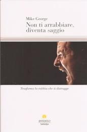 Non ti arrabbiare, diventa saggio. Trasforma la rabbia che ti distrugge