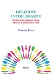 Deliziose intolleranze. Ricette senza glutine, lieviti, lattosio e proteine del latte