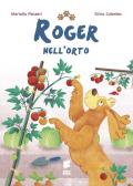 Roger nell'orto. Ediz. a colori