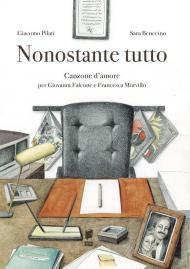 Nonostante tutto. Canzone d'amore per Giovanni Falcone e Francesca Morvillo. Ediz. illustrata