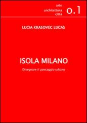 Isola Milano. Disegnare il paesaggio urbano