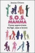 S.O.S. Mamma. Come sopravvivere tra figli, casa e lavoro