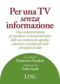 Per una TV senza informazione. Una modesta proposta per purificare il mezzo televisivo dalle sue componenti superflue e dannose e renderlo più utile a beneficio di tutti