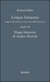 Lingua fantasma. Saggio sulla riduzione in povertà della letteratura seguìto da Elogio letterario di Anders Breivik