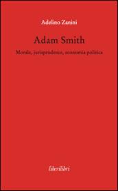 Adam Smith. Morale, jurisprudence, economia poltica