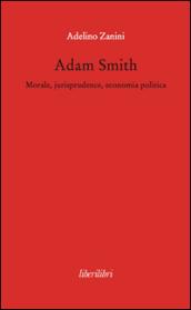 Adam Smith. Morale, jurisprudence, economia poltica