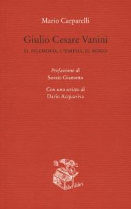 Giulio Cesare Vanini. Il filosofo, l'empio, il rogo