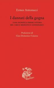 I dannati della gogna. Cosa significa essere vittima del circo mediatico-giudiziario