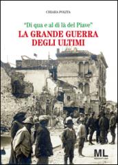 La grande guerra degli ultimi. «Di qua e al di là del Piave»