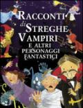 Racconti di streghe vampiri e altri personaggi fantastici. Ediz. illustrata