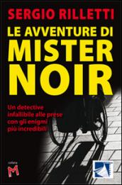 Le avventure di Mister Noir. Un detective infallibile alle prese con gli enigmi più incredibili