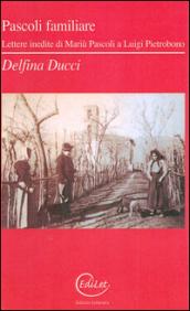 Pascoli familiare. Lettere inedite di Mariù Pascoli a Luigi Pietrobono