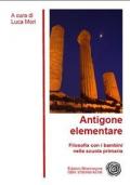 Antigone elementare. Filosofia con i bambini nella scuola primaria