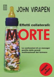 Effetti collaterali: morte. Le confessioni di un manager pentito delle grandi multinazionali del farmaco