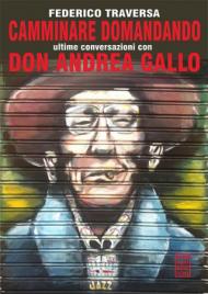 Camminare domandando. Le ultime conversazioni con don Andrea Gallo