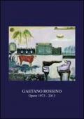 Gaetano Rossino. Opere 1973-2013