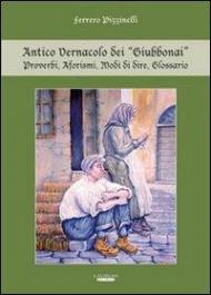 Antico vernacolo dei «Giubbonai». Proverbi, aforismi, modi di dire, glossario