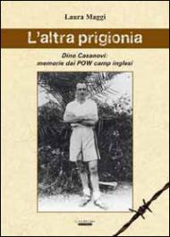 L' altra prigionia. Dino Casanovi: memorie dai POW camp inglesi