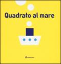 Quadrato al mare. Ediz. illustrata