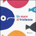 Un mare di tristezza. Ediz. illustrata