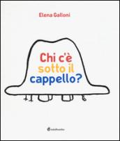 Chi c'è sotto il cappello? Ediz. illustrata